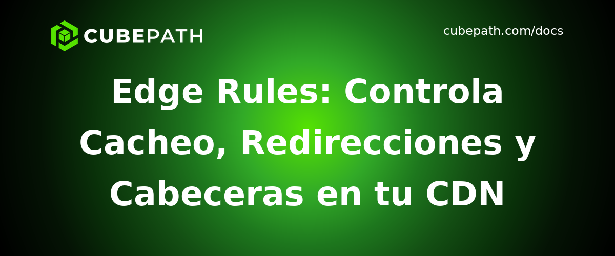Edge Rules: Controla Cacheo, Redirecciones y Cabeceras en tu CDN