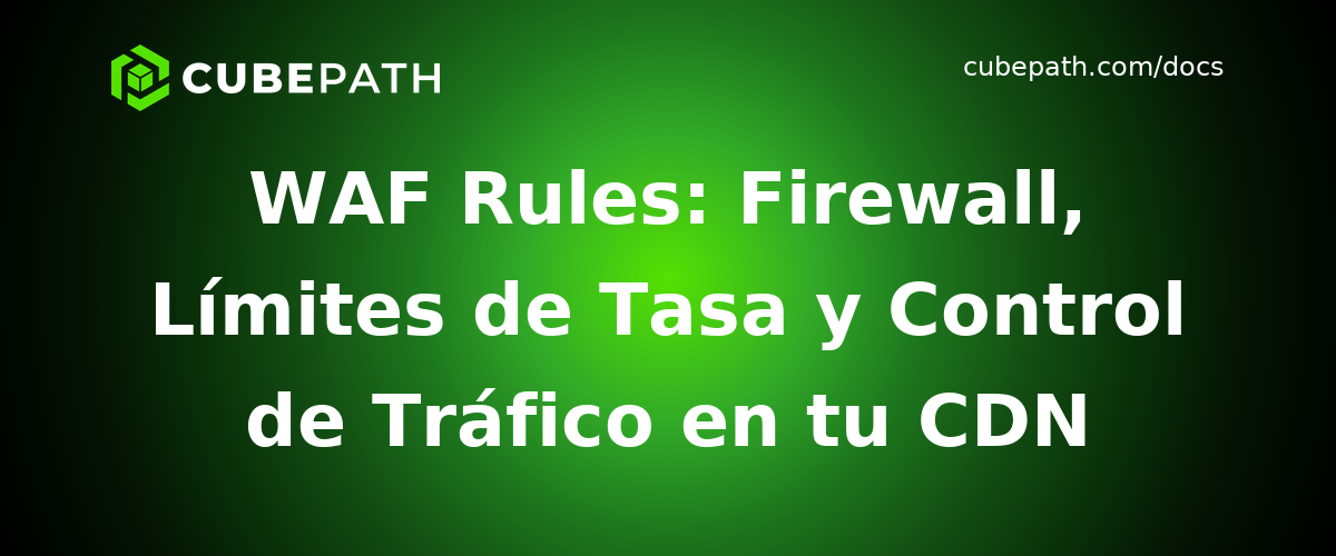 WAF Rules: Firewall, Límites de Tasa y Control de Tráfico en tu CDN
