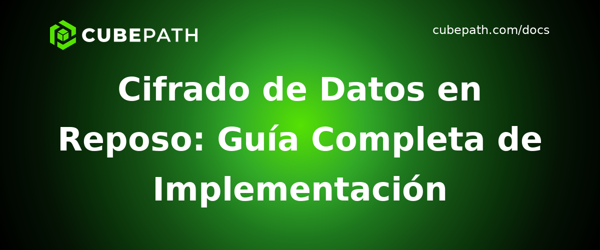 Cifrado de Datos en Reposo: Guía Completa de Implementación