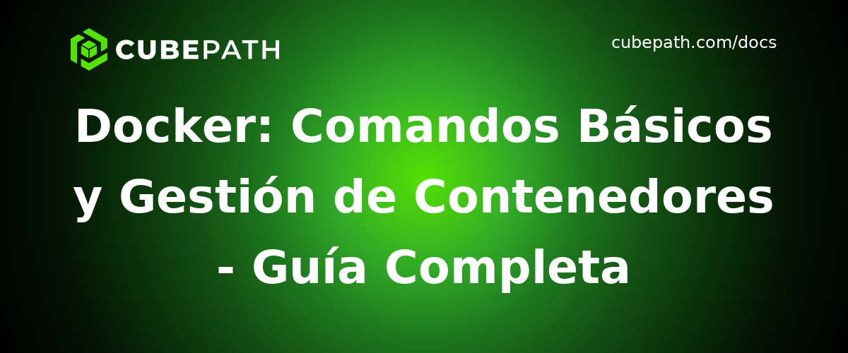 Docker: Comandos Básicos y Gestión de Contenedores - Guía Completa