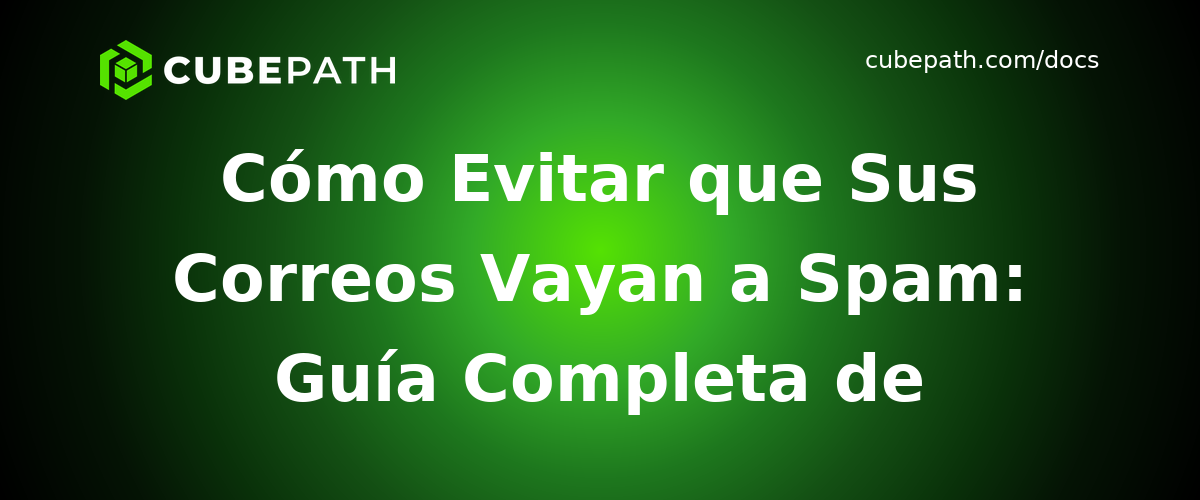 Cómo Evitar que Sus Correos Vayan a Spam: Guía Completa de Entregabilidad