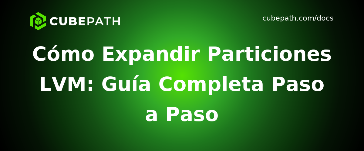 Cómo Expandir Particiones LVM: Guía Completa Paso a Paso