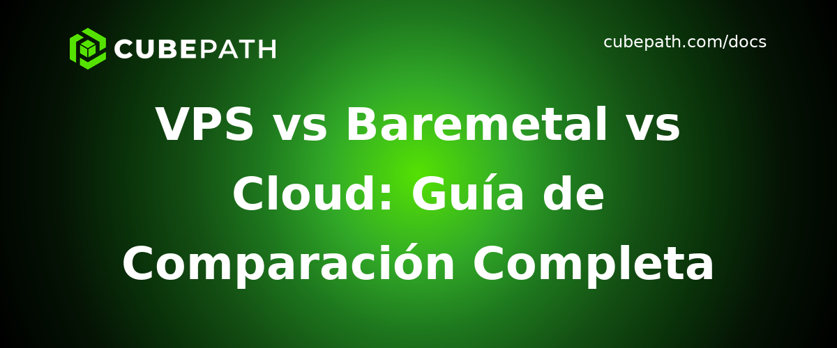 VPS vs Baremetal vs Cloud: Guía de Comparación Completa