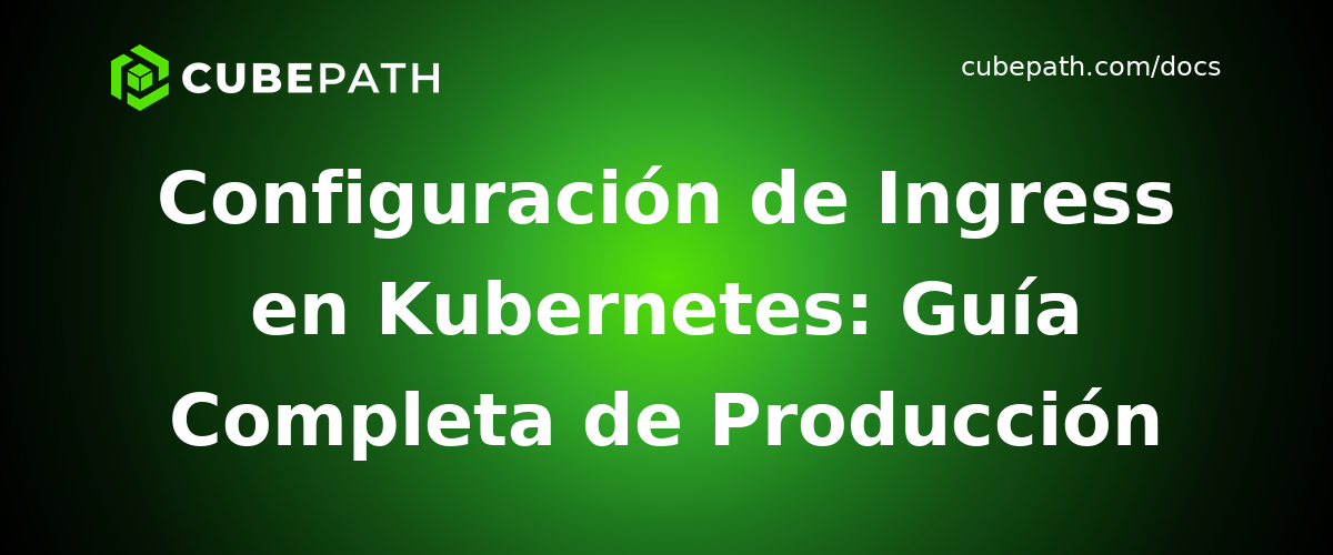 Configuración de Ingress en Kubernetes: Guía Completa de Producción