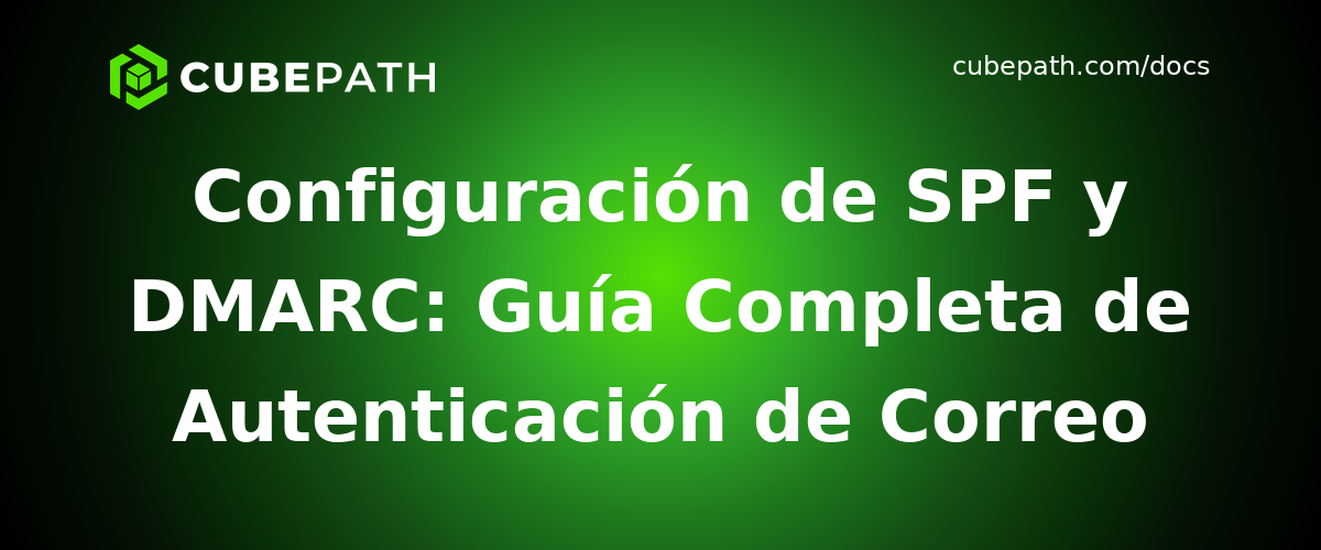 Configuración de SPF y DMARC: Guía Completa de Autenticación de Correo Electrónico