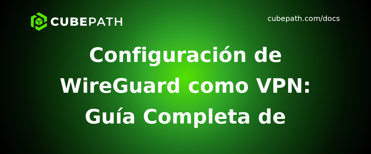 Configuración de WireGuard como VPN: Guía Completa de Configuración
