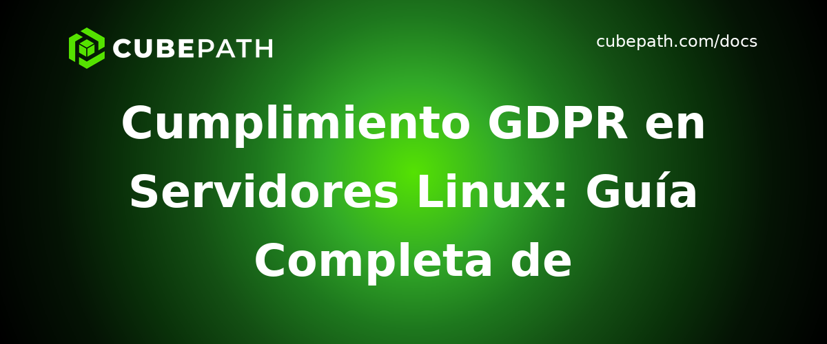 Cumplimiento GDPR en Servidores Linux: Guía Completa de Implementación