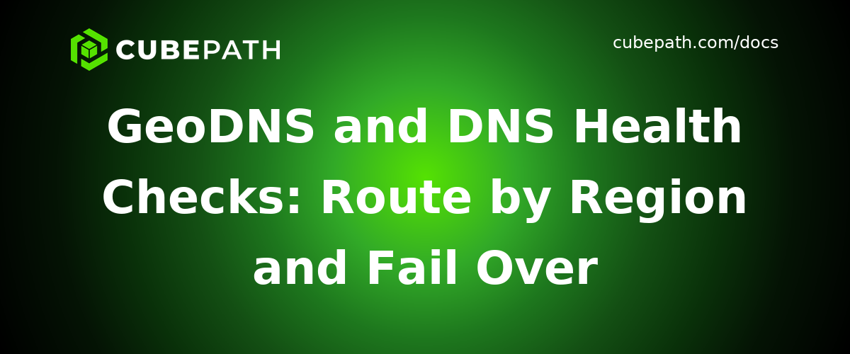 GeoDNS and DNS Health Checks: Route by Region and Fail Over Automatically