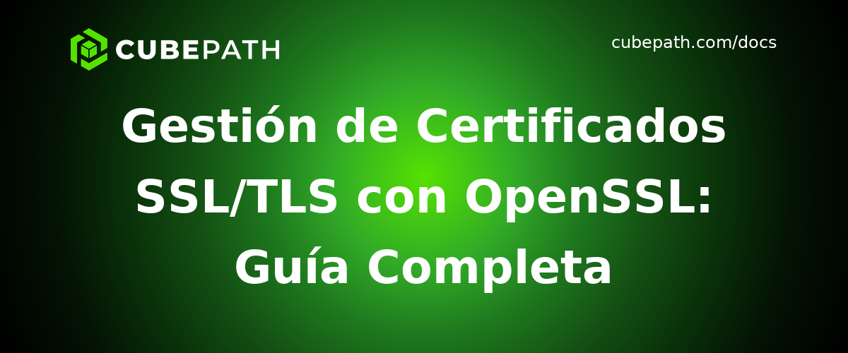 Gestión de Certificados SSL/TLS con OpenSSL: Guía Completa
