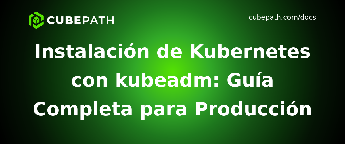 Instalación de Kubernetes con kubeadm: Guía Completa para Producción