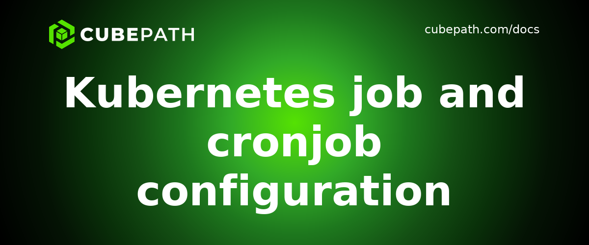 Kubernetes job and cronjob configuration