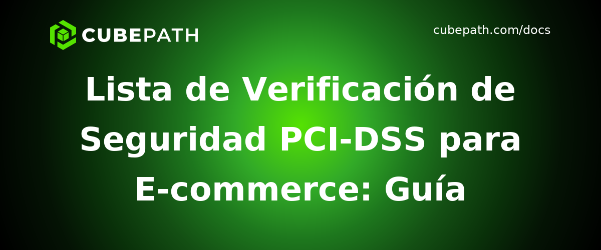 Lista de Verificación de Seguridad PCI-DSS para E-commerce: Guía Completa de Implementación