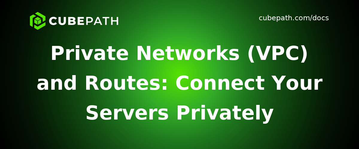 Private Networks (VPC) and Routes: Connect Your Servers Privately
