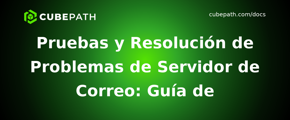 Pruebas y Resolución de Problemas de Servidor de Correo: Guía de Diagnóstico Completa