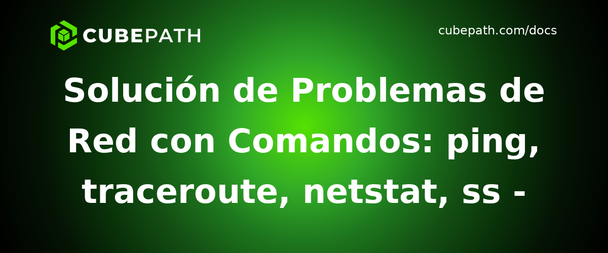 Solución de Problemas de Red con Comandos: ping, traceroute, netstat, ss - Guía Completa