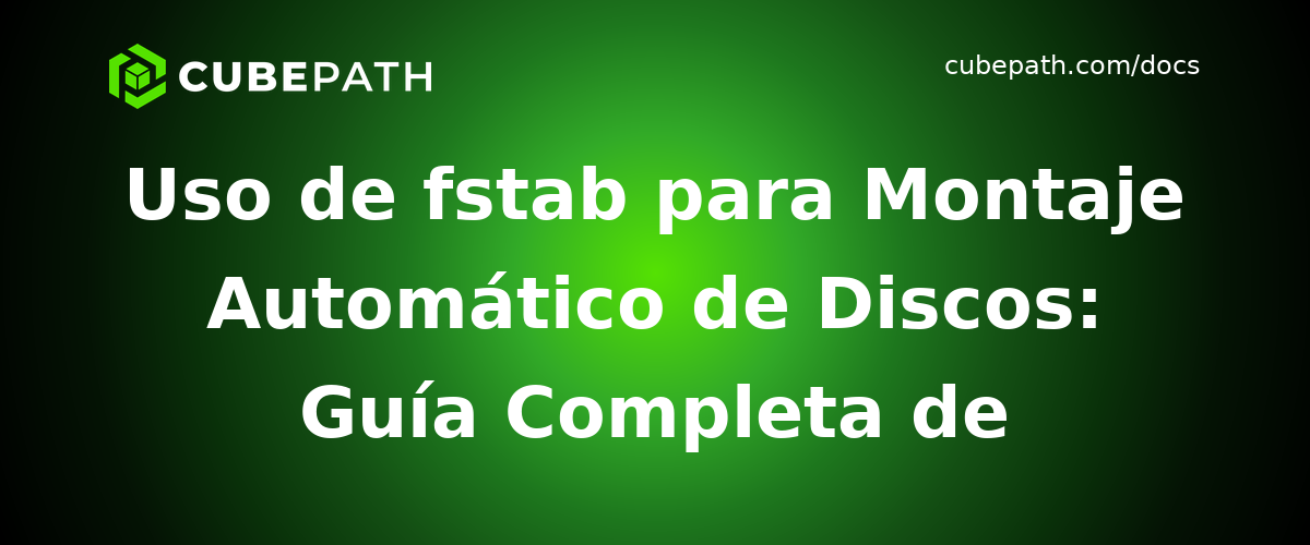 Uso de fstab para Montaje Automático de Discos: Guía Completa de Configuración